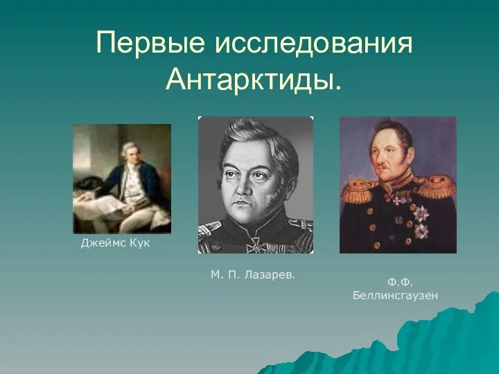 Первые исследования Антарктиды. Джеймс Кук М. П. Лазарев. Ф.Ф. Беллинсгаузен