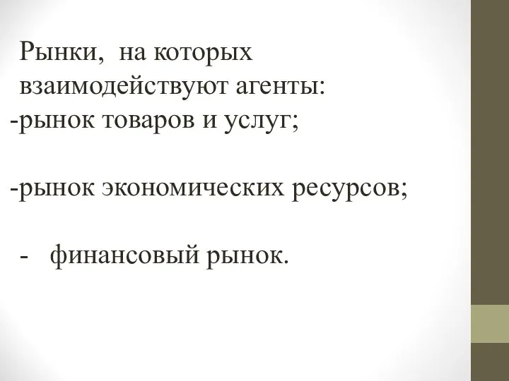 Рынки, на которых взаимодействуют агенты: рынок товаров и услуг; рынок экономических ресурсов; - финансовый рынок.