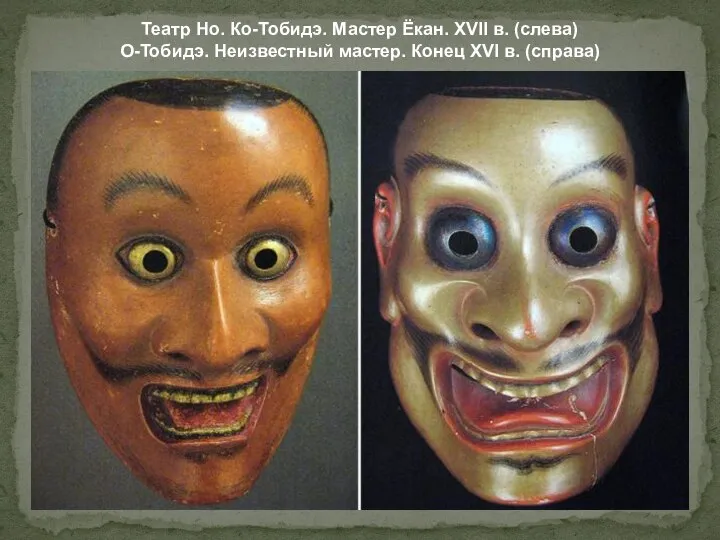 Театр Но. Ко-Тобидэ. Мастер Ёкан. XVII в. (слева) О-Тобидэ. Неизвестный мастер. Конец XVI в. (справа)