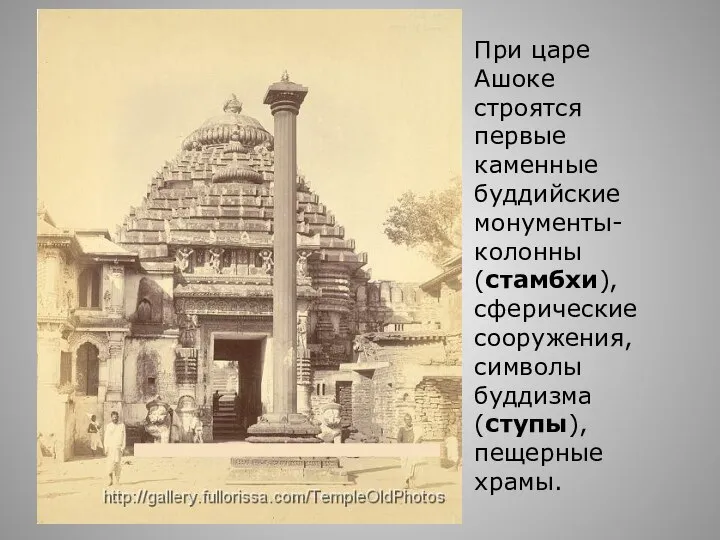 При царе Ашоке строятся первые каменные буддийские монументы-колонны (стамбхи), сферические сооружения, символы буддизма (ступы), пещерные храмы.