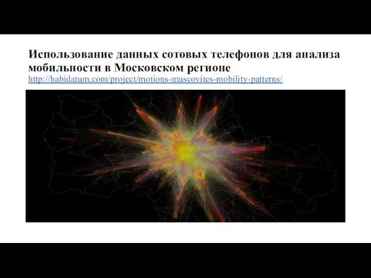 Использование данных сотовых телефонов для анализа мобильности в Московском регионе http://habidatum.com/project/motions-muscovites-mobility-patterns/