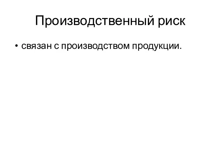 Производственный риск связан с производством продукции.