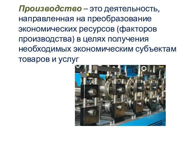 Производство – это деятельность, направленная на преобразование экономических ресурсов (факторов производства)