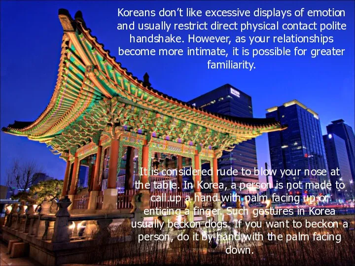 Koreans don’t like excessive displays of emotion and usually restrict direct