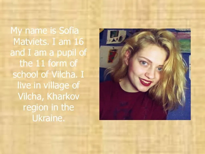 My name is Sofia Matviets. I am 16 and I am