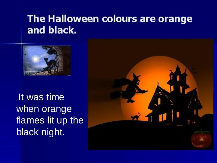 The Halloween colours are orange and black. It was time when