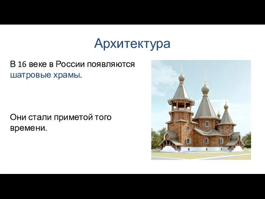 Архитектура В 16 веке в России появляются шатровые храмы. Они стали приметой того времени.