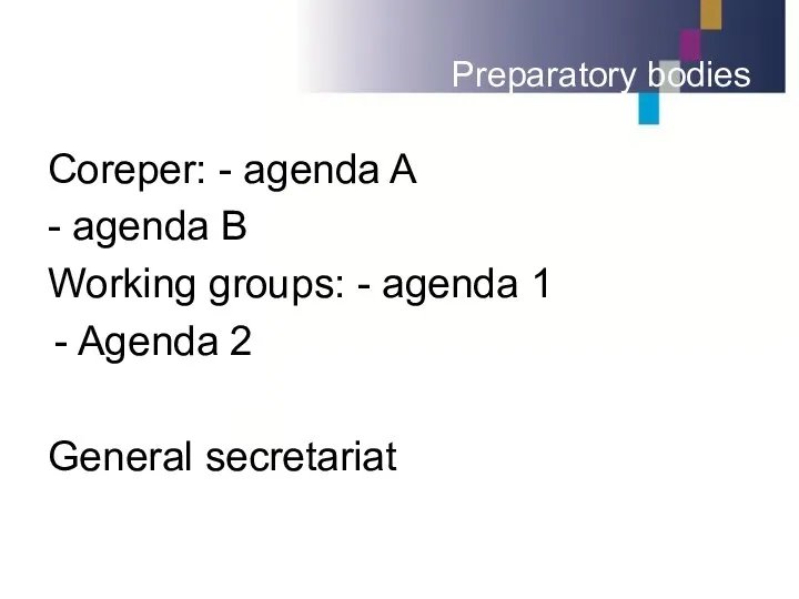 Preparatory bodies Coreper: - agenda A - agenda B Working groups: