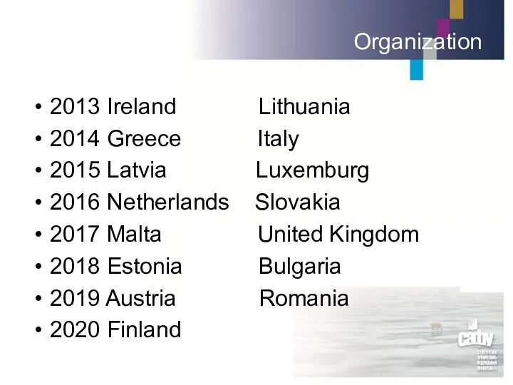 Organization 2013 Ireland Lithuania 2014 Greece Italy 2015 Latvia Luxemburg 2016