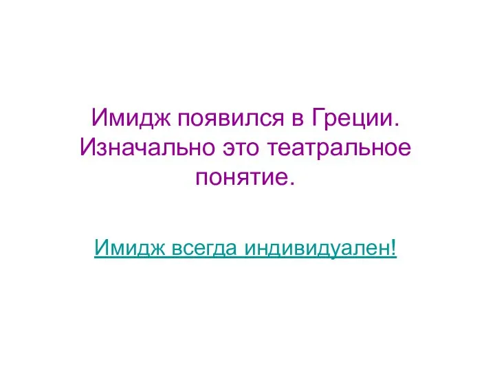 Имидж появился в Греции. Изначально это театральное понятие. Имидж всегда индивидуален!