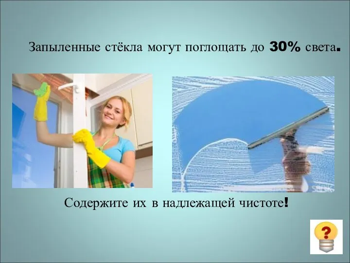 Запыленные стёкла могут поглощать до 30% света. Содержите их в надлежащей чистоте!