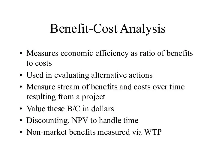 Benefit-Cost Analysis Measures economic efficiency as ratio of benefits to costs