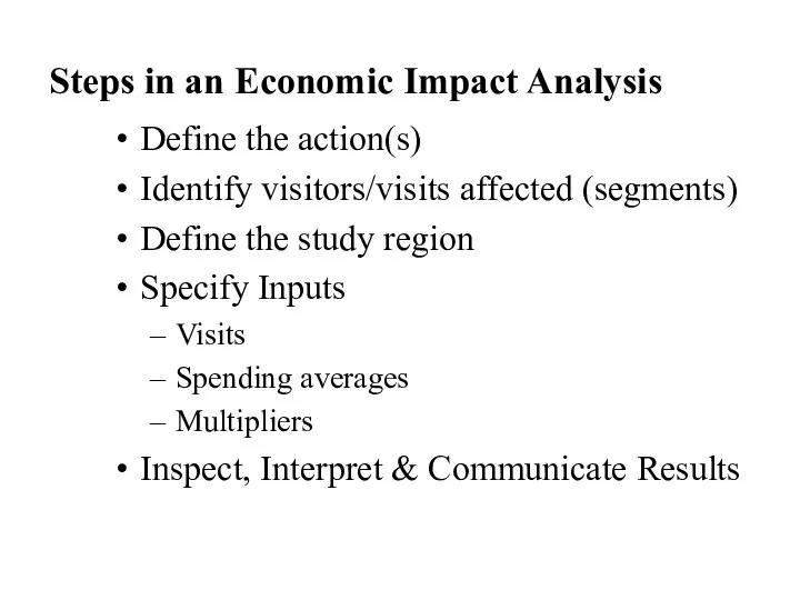 Steps in an Economic Impact Analysis Define the action(s) Identify visitors/visits