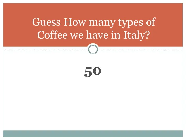 Guess How many types of Coffee we have in Italy? 50
