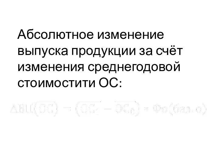 Абсолютное изменение выпуска продукции за счёт изменения среднегодовой стоимостити ОС: