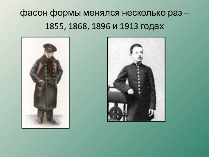 фасон формы менялся несколько раз – 1855, 1868, 1896 и 1913 годах