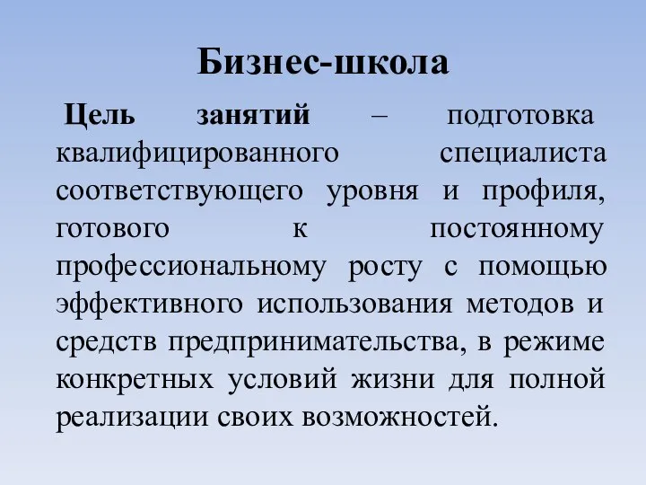 Бизнес-школа Цель занятий – подготовка квалифицированного специалиста соответствующего уровня и профиля,