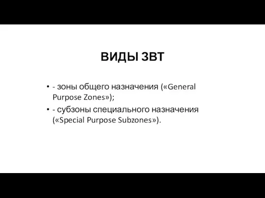 ВИДЫ ЗВТ - зоны общего назначения («General Purpose Zones»); - субзоны специального назначения («Special Purpose Subzones»).