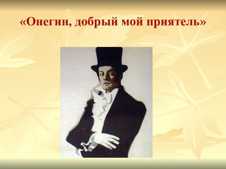 «Онегин, добрый мой приятель»