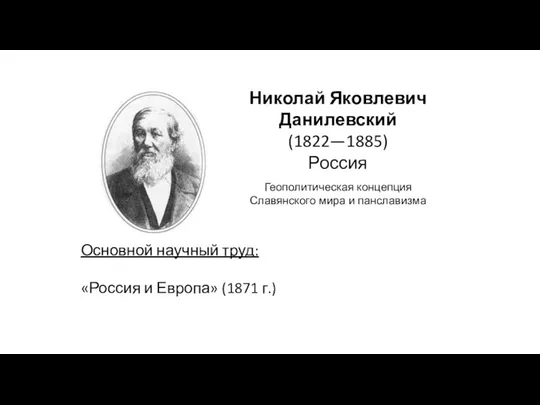 Николай Яковлевич Данилевский (1822—1885) Россия Геополитическая концепция Славянского мира и панславизма