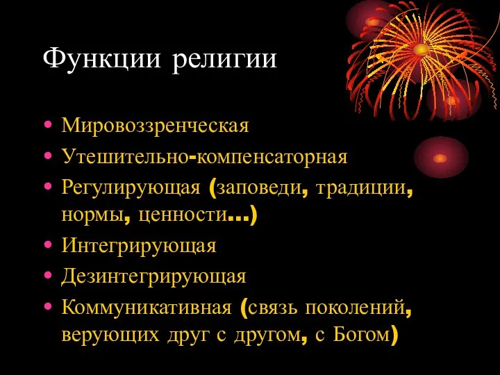 Функции религии Мировоззренческая Утешительно-компенсаторная Регулирующая (заповеди, традиции, нормы, ценности…) Интегрирующая Дезинтегрирующая