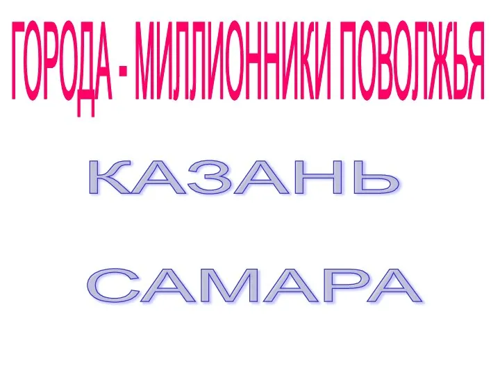 ГОРОДА - МИЛЛИОННИКИ ПОВОЛЖЬЯ КАЗАНЬ САМАРА