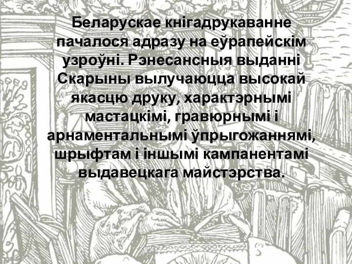 Беларускае кнігадрукаванне пачалося адразу на еўрапейскім узроўні. Рэнесансныя выданні Скарыны вылучаюцца