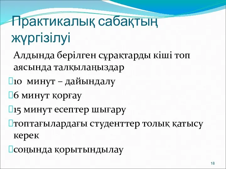 Практикалық сабақтың жүргізілуі Алдында берілген сұрақтарды кіші топ аясында талқылаңыздар 10