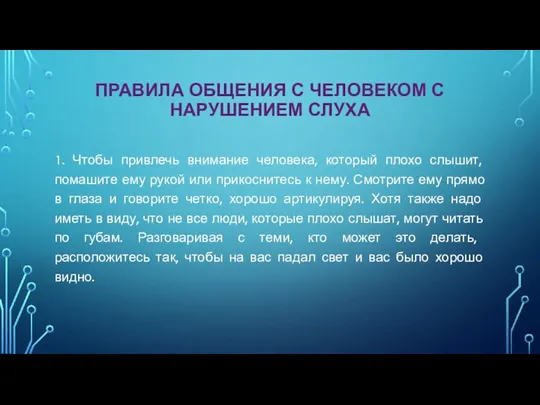 ПРАВИЛА ОБЩЕНИЯ С ЧЕЛОВЕКОМ С НАРУШЕНИЕМ СЛУХА 1. Чтобы привлечь внимание