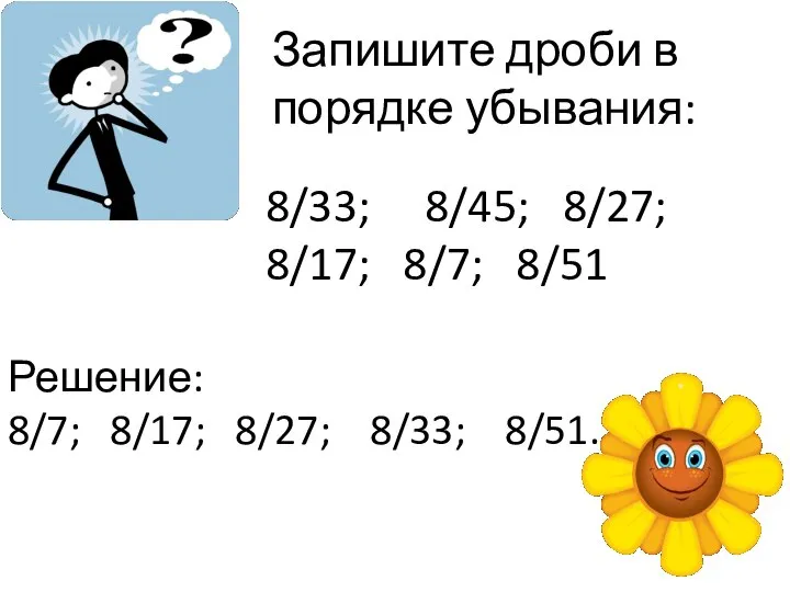 Запишите дроби в порядке убывания: 8/33; 8/45; 8/27; 8/17; 8/7; 8/51