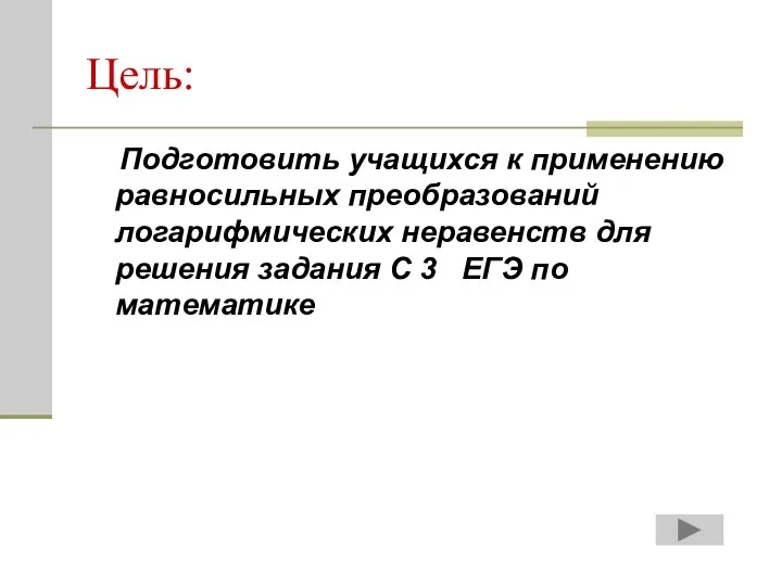 Цель: Подготовить учащихся к применению равносильных преобразований логарифмических неравенств для решения