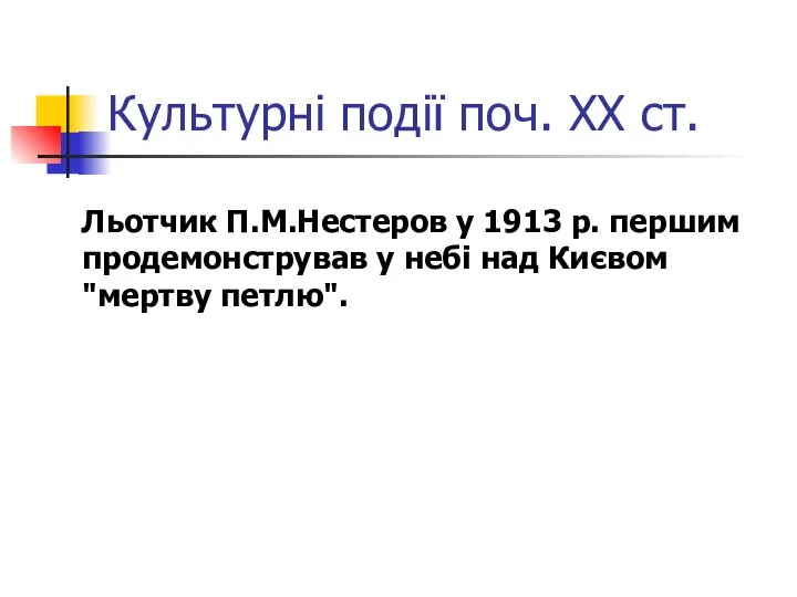Культурні події поч. ХХ ст. Льотчик П.М.Нестеров у 1913 р. першим
