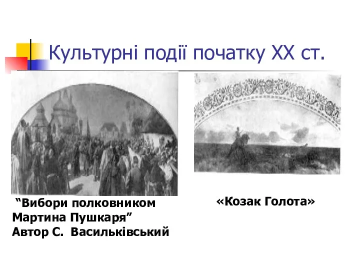 Культурні події початку ХХ ст. “Вибори полковником Мартина Пушкаря” Автор С. Васильківський «Козак Голота»