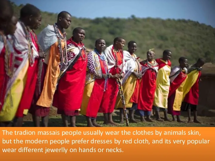 The tradion massais people usually wear the clothes by animals skin,