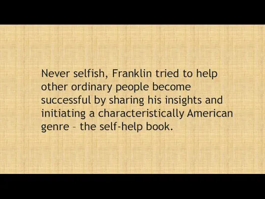 Never selfish, Franklin tried to help other ordinary people become successful