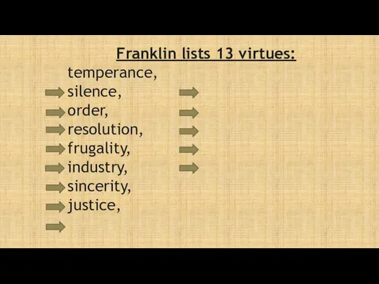 Franklin lists 13 virtues: temperance, silence, order, resolution, frugality, industry, sincerity,