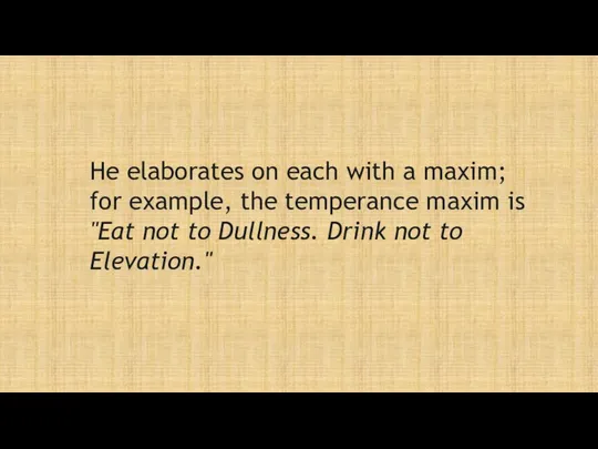 He elaborates on each with a maxim; for example, the temperance