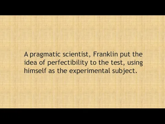 A pragmatic scientist, Franklin put the idea of perfectibility to the