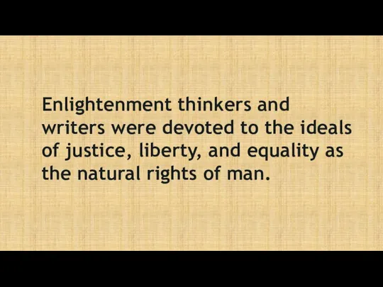 Enlightenment thinkers and writers were devoted to the ideals of justice,