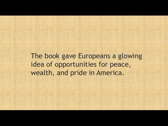 The book gave Europeans a glowing idea of opportunities for peace, wealth, and pride in America.