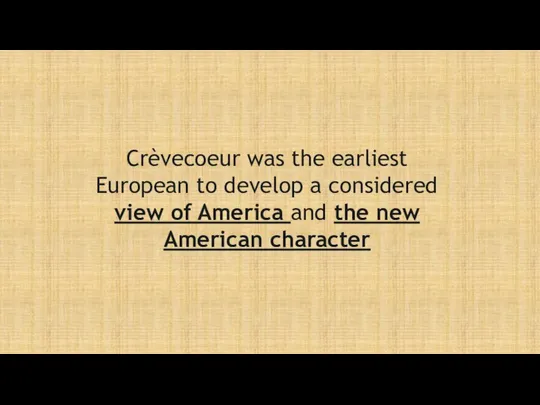 Crèvecoeur was the earliest European to develop a considered view of