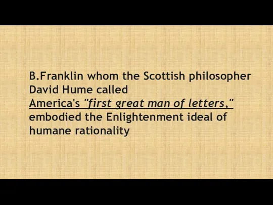 B.Franklin whom the Scottish philosopher David Hume called America's "first great