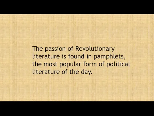 The passion of Revolutionary literature is found in pamphlets, the most