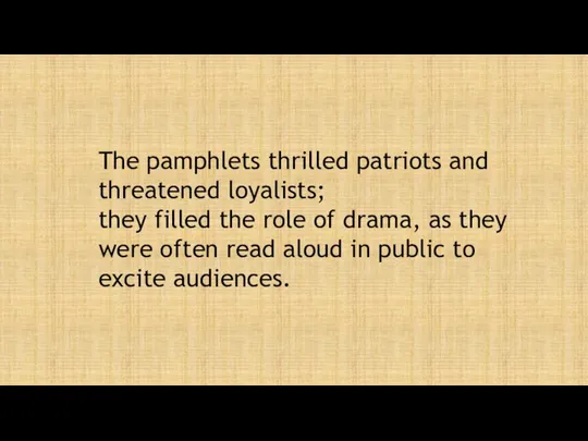 The pamphlets thrilled patriots and threatened loyalists; they filled the role