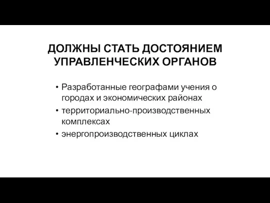 ДОЛЖНЫ СТАТЬ ДОСТОЯНИЕМ УПРАВЛЕНЧЕСКИХ ОРГАНОВ Разработанные географами учения о городах и