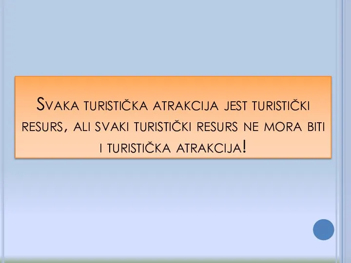 Svaka turistička atrakcija jest turistički resurs, ali svaki turistički resurs ne mora biti i turistička atrakcija!