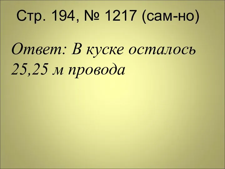 Стр. 194, № 1217 (сам-но) Ответ: В куске осталось 25,25 м провода