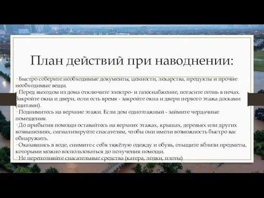 План действий при наводнении: · Быстро соберите необходимые документы, ценности, лекарства,