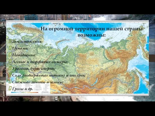 На огромной территории нашей страны возможны: Землетрясения; Цунами; Наводнения; Лесные и