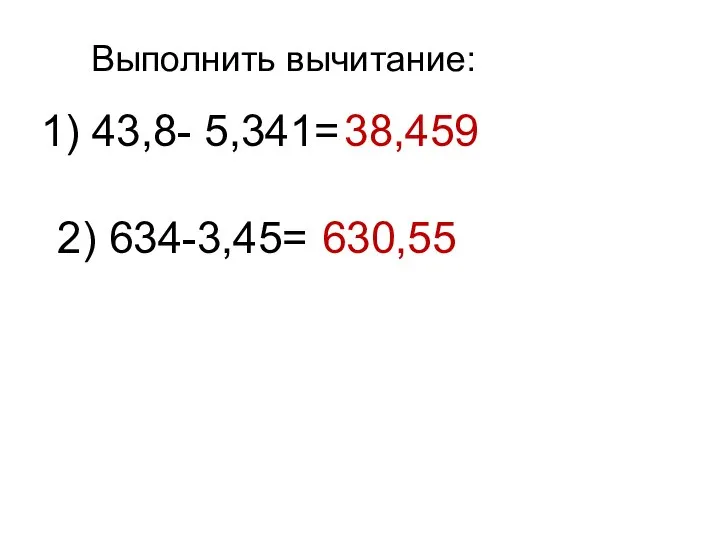 Выполнить вычитание: 1) 43,8- 5,341= 2) 634-3,45= 38,459 630,55